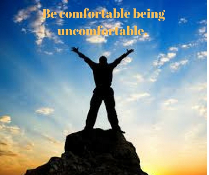 Be comfortable being uncomfortable..jpg